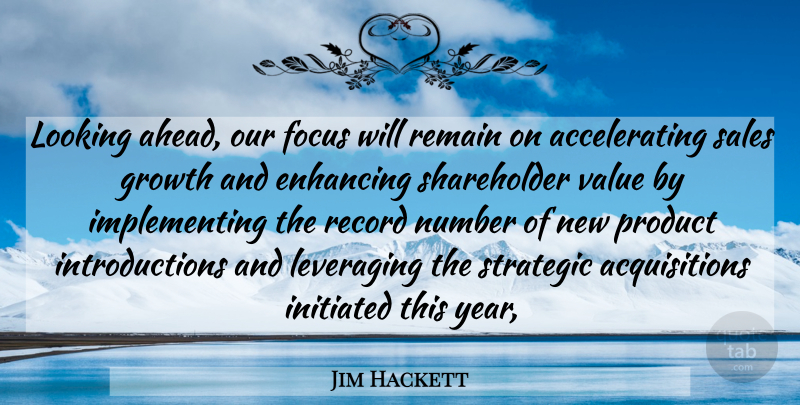 Jim Hackett Quote About Enhancing, Focus, Growth, Looking, Number: Looking Ahead Our Focus Will...