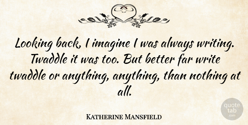 Katherine Mansfield Quote About Writing, Imagine, Looking Back: Looking Back I Imagine I...