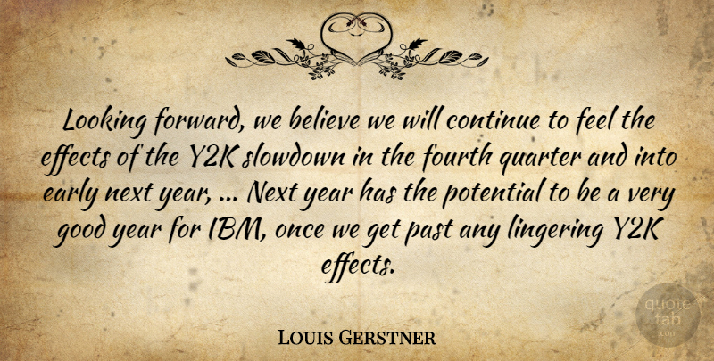 Louis Gerstner Quote About Believe, Continue, Early, Effects, Fourth: Looking Forward We Believe We...