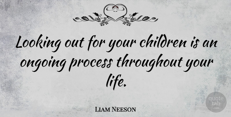 Liam Neeson Quote About Children, Ongoing, Your Children: Looking Out For Your Children...
