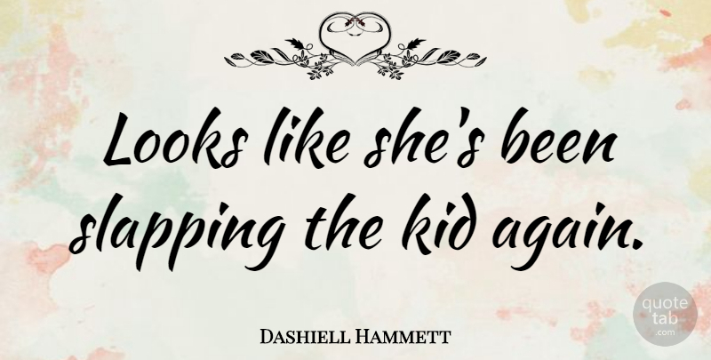 Dashiell Hammett Quote About American Author, Slapping: Looks Like Shes Been Slapping...