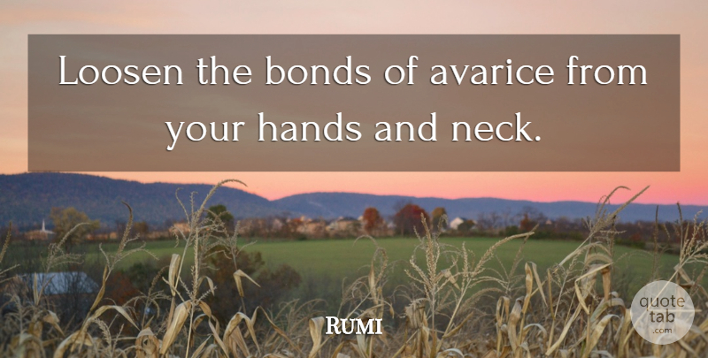 Rumi Quote About Hands, Desire, Necks: Loosen The Bonds Of Avarice...