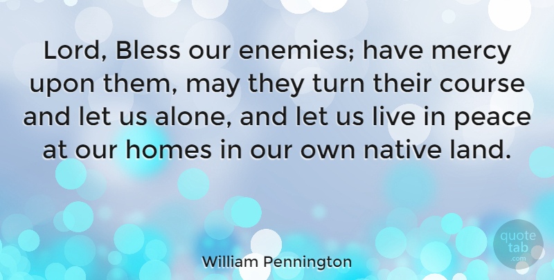William Pennington Quote About Alone, Bless, Course, Homes, Native: Lord Bless Our Enemies Have...