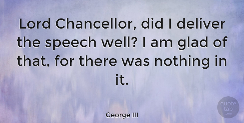 George III Quote About Speech, Lord, Wells: Lord Chancellor Did I Deliver...