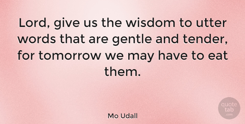Mo Udall Quote About Giving, May, Tomorrow: Lord Give Us The Wisdom...