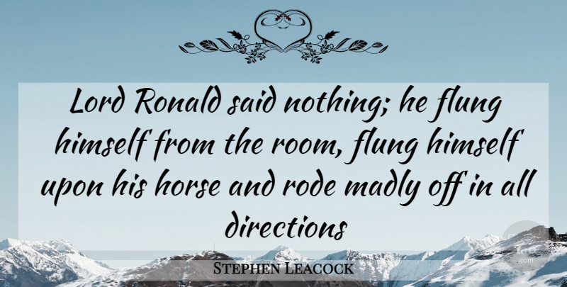 Stephen Leacock Quote About Directions, Himself, Horse, Lord, Madly: Lord Ronald Said Nothing He...