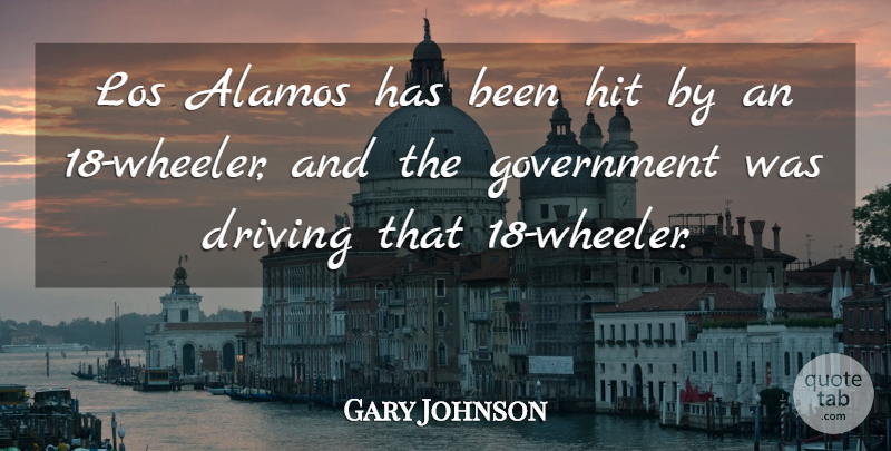 Gary Johnson Quote About Driving, Government, Hit, Los: Los Alamos Has Been Hit...