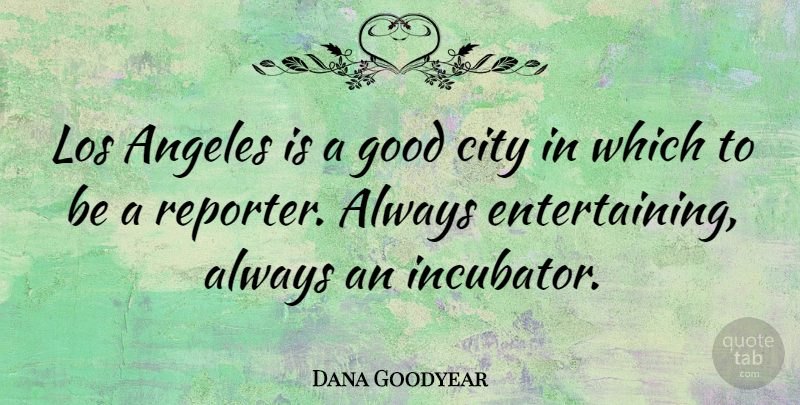 Dana Goodyear Quote About Angeles, Good, Los: Los Angeles Is A Good...