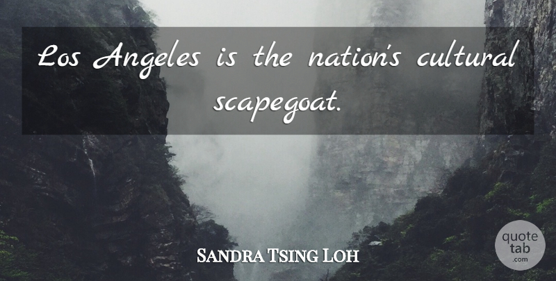 Sandra Tsing Loh Quote About Los Angeles, Scapegoat, Nations: Los Angeles Is The Nations...