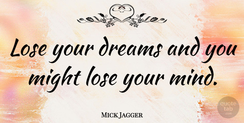 Mick Jagger Quote About Dream, Inspiration, Mind: Lose Your Dreams And You...
