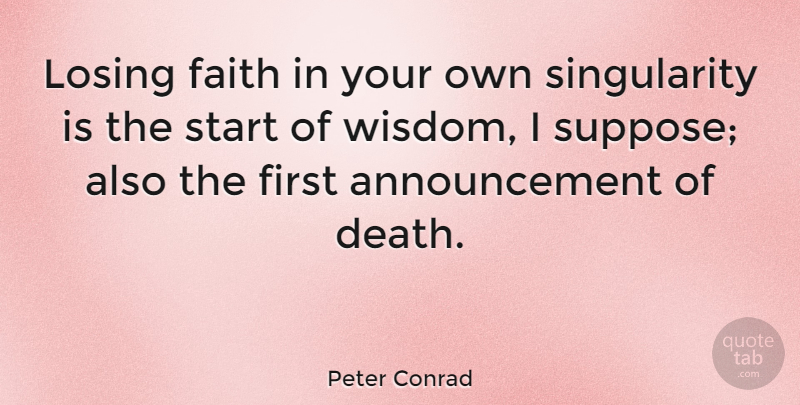Peter Conrad Quote About Death, Faith, Losing, Start, Wisdom: Losing Faith In Your Own...