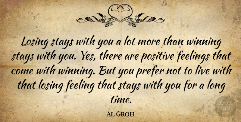 Al Groh Quote About Feelings, Losing, Positive, Prefer, Stays: Losing Stays With You A...