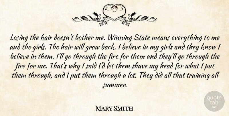 Mary Smith Quote About Believe, Bother, Fire, Girls, Grow: Losing The Hair Doesnt Bother...