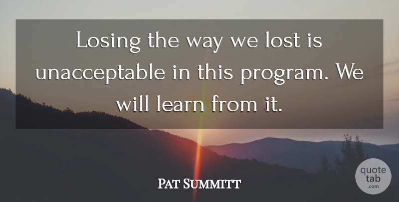 Pat Summitt Quote About Learn, Losing, Lost: Losing The Way We Lost...