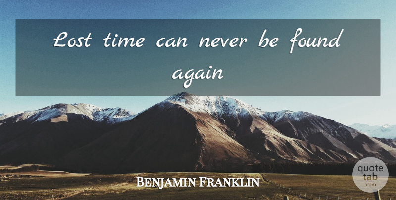 Benjamin Franklin Quote About Found, Lost, Lost Time: Lost Time Can Never Be...