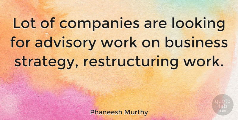 Phaneesh Murthy Quote About Advisory, Business, Companies, Looking, Work: Lot Of Companies Are Looking...