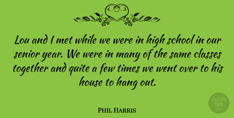 Phil Harris Quote About American Musician, Classes, Few, Hang, High: Lou And I Met While...