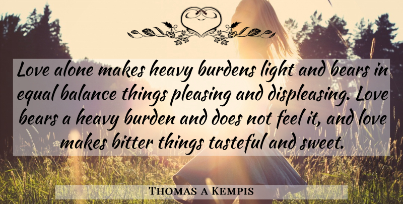 Thomas a Kempis Quote About Sweet, Love Is, Light: Love Alone Makes Heavy Burdens...