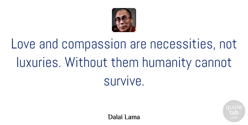 Dalai Lama Quote About Inspirational, Life, Motivational: Love And Compassion Are Necessities...