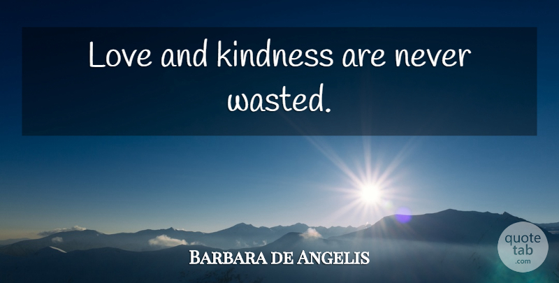 Barbara de Angelis Quote About Karma, Inspirational Love, Kindness: Love And Kindness Are Never...
