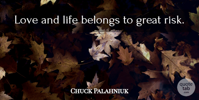 Chuck Palahniuk Quote About Life And Love, Risk, Great Risk: Love And Life Belongs To...