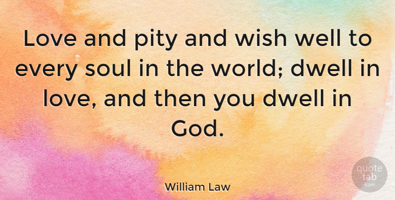 William Law Quote About Love, Soul, Wish: Love And Pity And Wish...