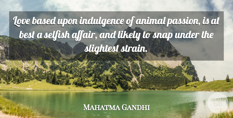Mahatma Gandhi Quote About Love, Selfish, Passion: Love Based Upon Indulgence Of...