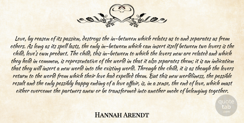 Hannah Arendt Quote About Anew, Belonging, Destroys, Either, Ending: Love By Reason Of Its...