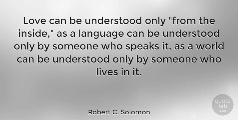 Robert C. Solomon Quote About Romantic Love, World, Language: Love Can Be Understood Only...