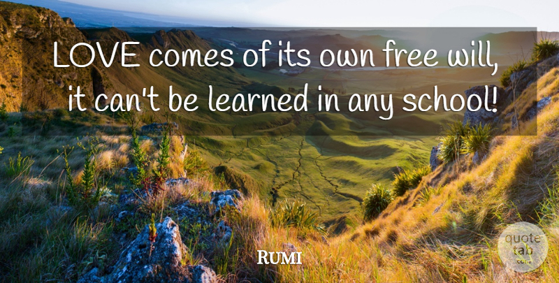 Rumi Quote About School, Free Will: Love Comes Of Its Own...