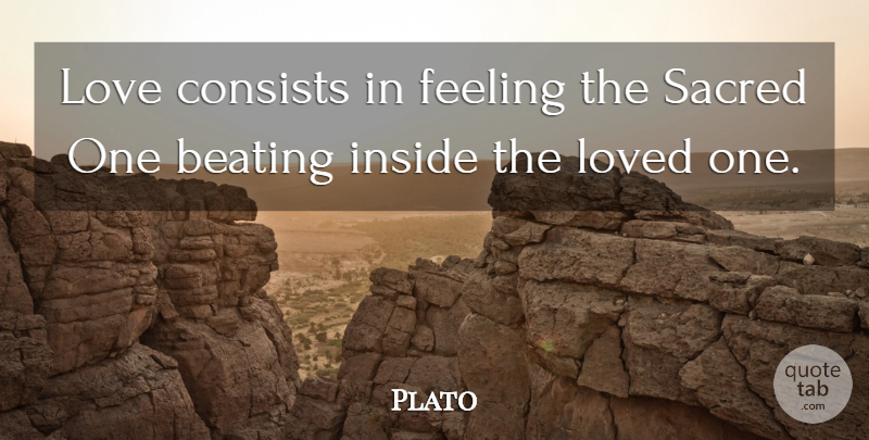 Plato Quote About Feelings, Sacred, Loved Ones: Love Consists In Feeling The...