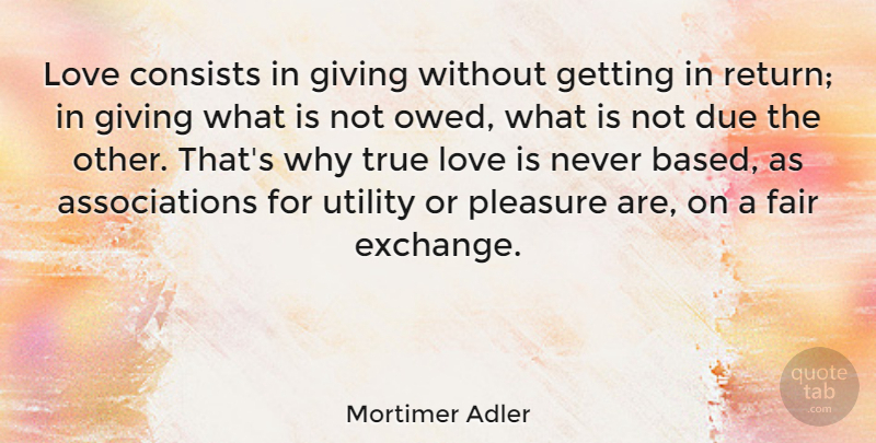 Mortimer Adler Quote About True Love, Love Is, Giving: Love Consists In Giving Without...