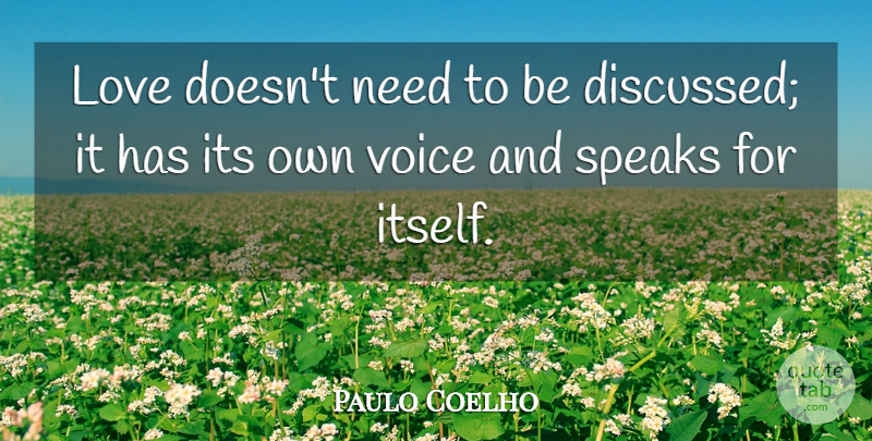 Paulo Coelho Quote About Voice, Needs, Speak: Love Doesnt Need To Be...