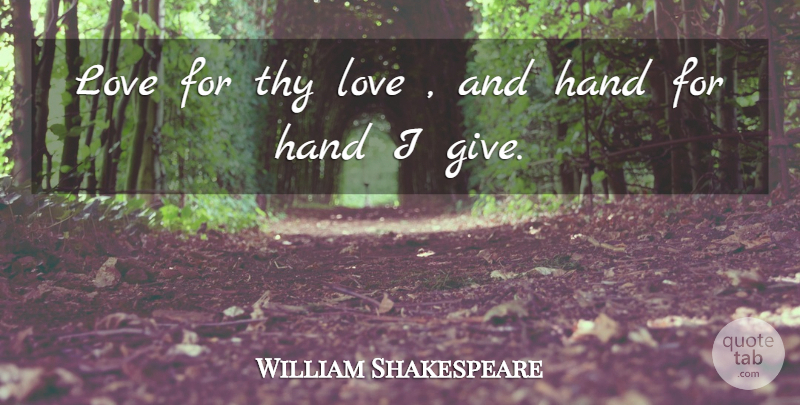 William Shakespeare Quote About Love, Hands, Giving: Love For Thy Love And...