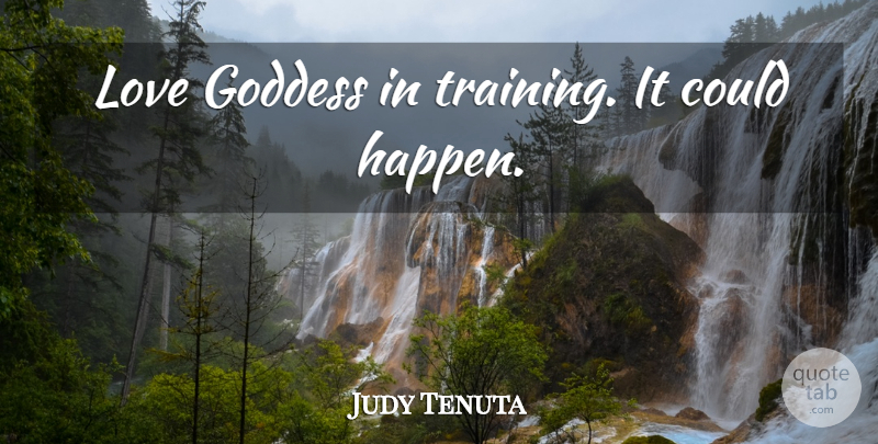 Judy Tenuta Quote About Training, God Love, Goddess: Love Goddess In Training It...