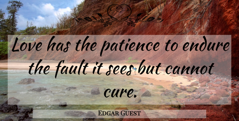 Edgar Guest Quote About Love, Faults, Cures: Love Has The Patience To...