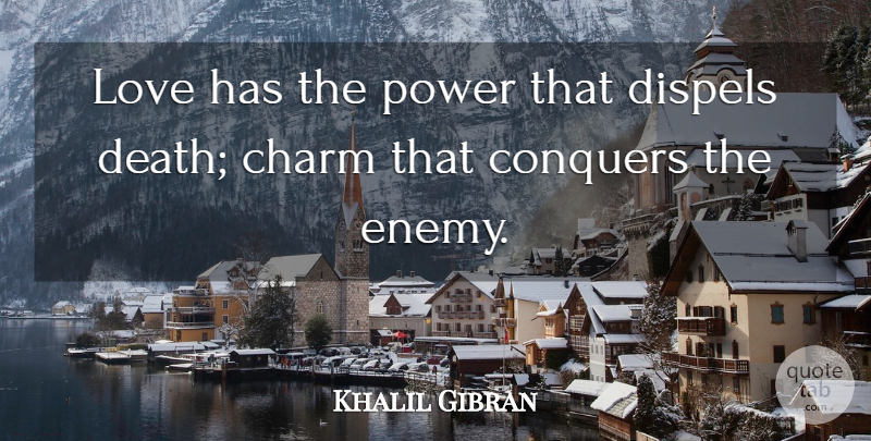 Khalil Gibran Quote About Love, Enemy, Conquer: Love Has The Power That...