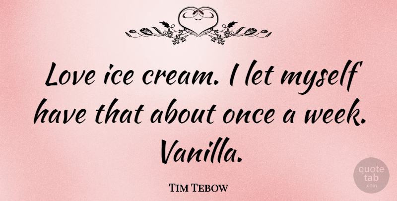 Tim Tebow Quote About Ice, Vanilla, Week: Love Ice Cream I Let...