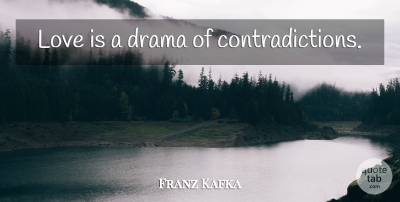 Franz Kafka Quote About Drama, Love Is, Contradiction: Love Is A Drama Of...