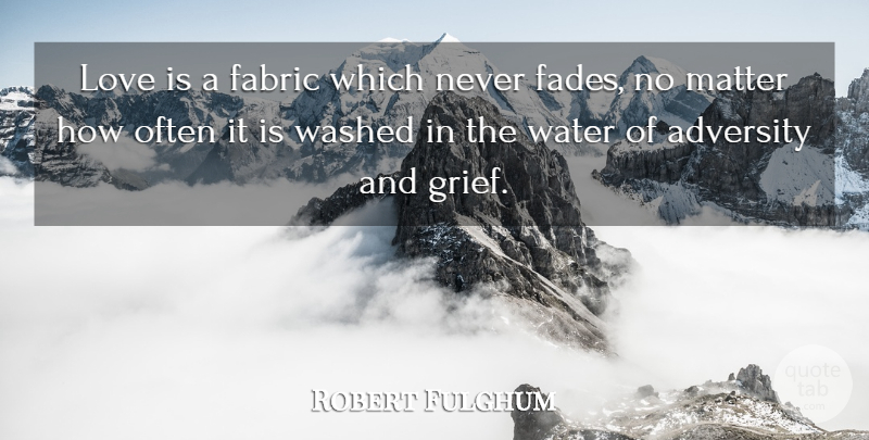 Robert Fulghum Quote About Best Love, Grief, Adversity: Love Is A Fabric Which...