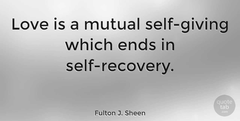 Fulton J. Sheen Quote About Love, Recovery, Self: Love Is A Mutual Self...