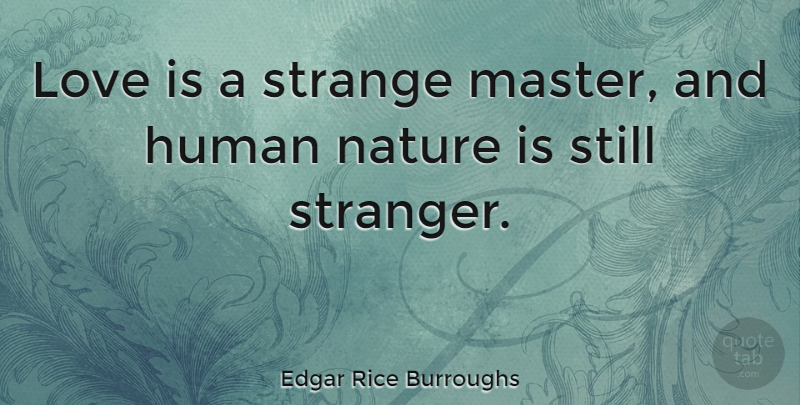 Edgar Rice Burroughs Quote About Love, Strange, Human Nature: Love Is A Strange Master...