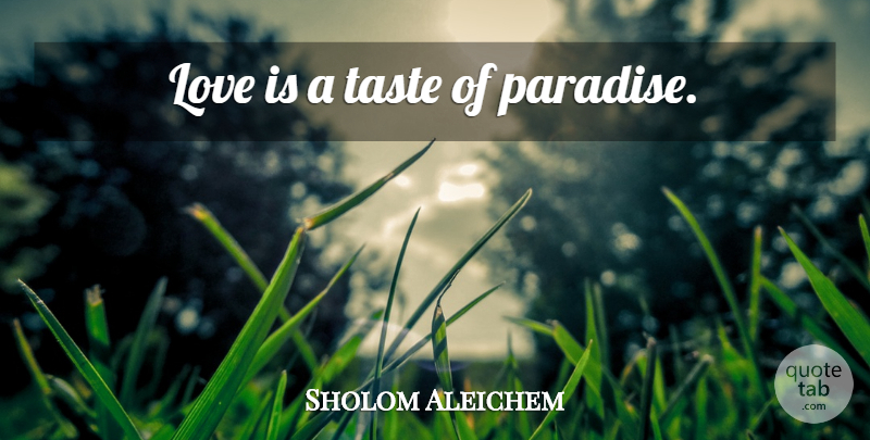 Sholom Aleichem Quote About Love, Love Is, Taste: Love Is A Taste Of...
