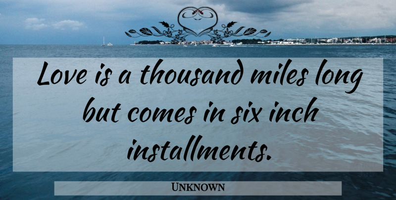 Unknown Quote About Inch, Love, Miles, Six, Thousand: Love Is A Thousand Miles...