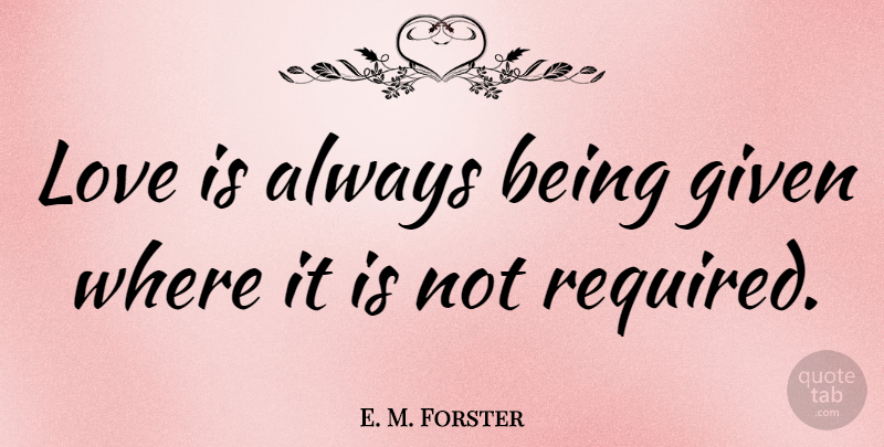 E. M. Forster Quote About Love, Love Is, Literature: Love Is Always Being Given...