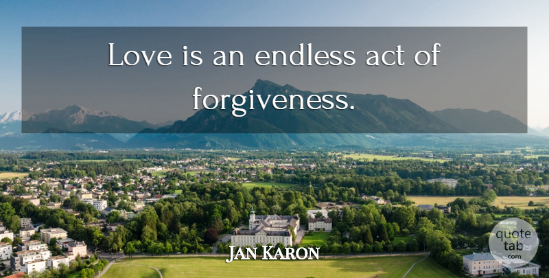 Jan Karon Quote About Forgiveness, Love Is, Endless: Love Is An Endless Act...