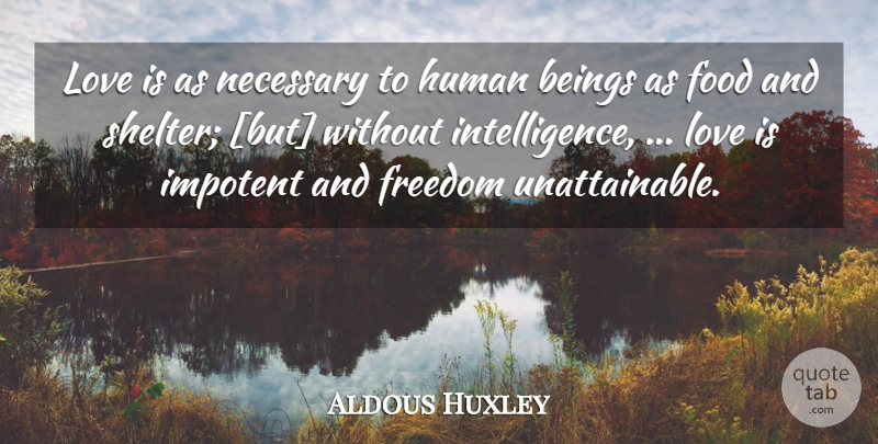 Aldous Huxley Quote About Love Is, Shelter, Unattainable: Love Is As Necessary To...