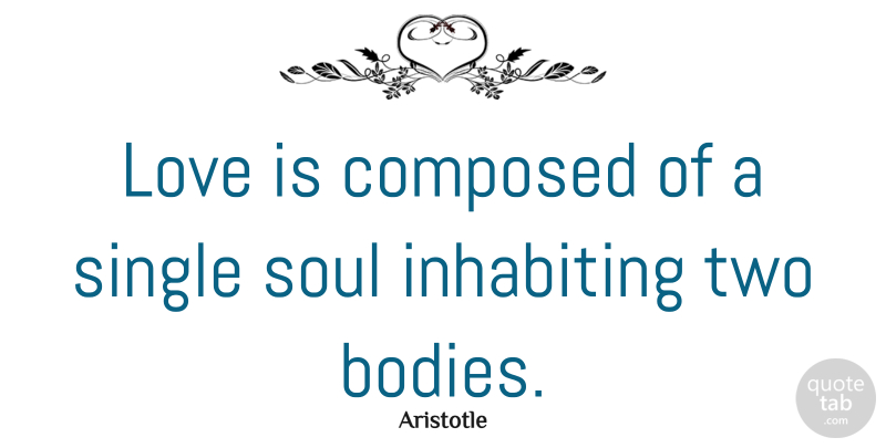 Aristotle Quote About Love, Life, Positive: Love Is Composed Of A...