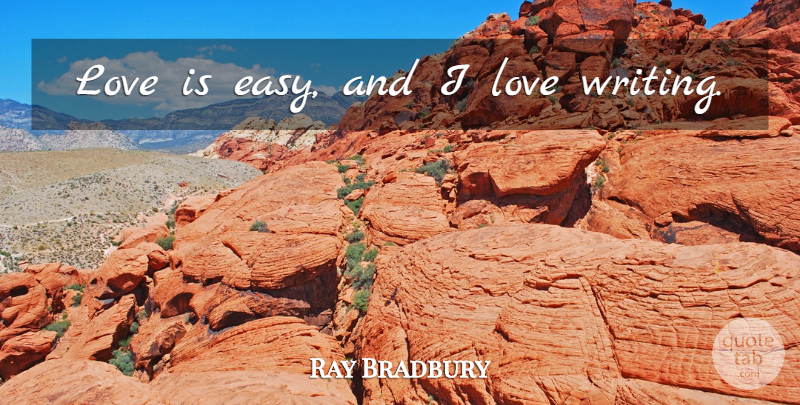 Ray Bradbury Quote About Writing, Love Is, Secret Love: Love Is Easy And I...