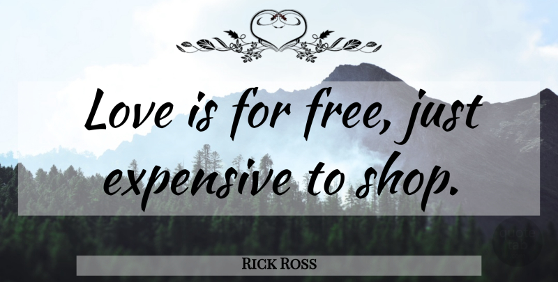 Rick Ross Quote About Life, Love Is, Shops: Love Is For Free Just...